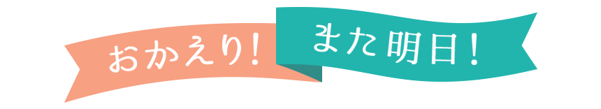 おかえり！また明日！